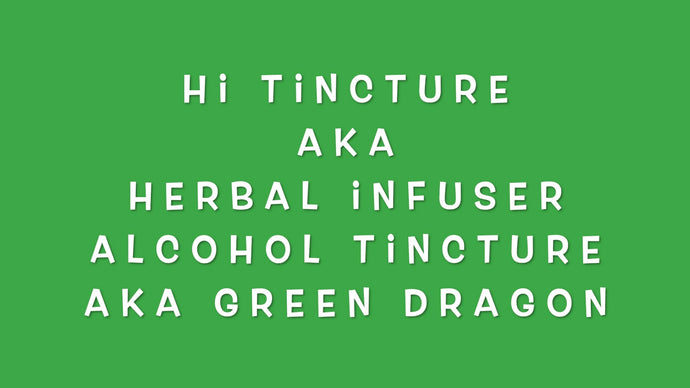 HI Tincture Aka Herbal Infuser Alcohol Tincture Aka Green Dragon